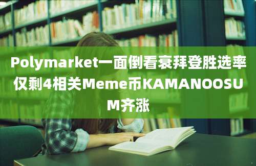 Polymarket一面倒看衰拜登胜选率仅剩4相关Meme币KAMANOOSUM齐涨