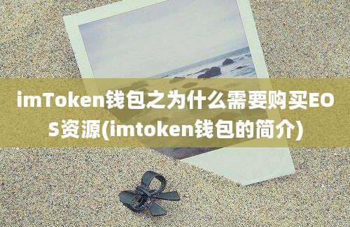 imToken钱包之为什么需要购买EOS资源(imtoken钱包的简介)