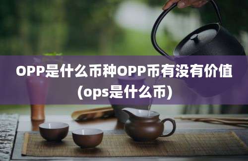 OPP是什么币种OPP币有没有价值(ops是什么币)