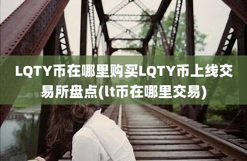 LQTY币在哪里购买LQTY币上线交易所盘点(lt币在哪里交易)