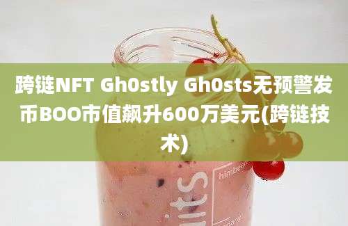 跨链NFT Gh0stly Gh0sts无预警发币BOO市值飙升600万美元(跨链技术)