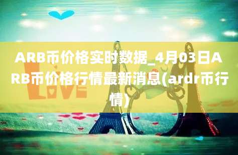 ARB币价格实时数据_4月03日ARB币价格行情最新消息(ardr币行情)