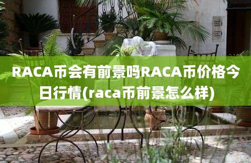 RACA币会有前景吗RACA币价格今日行情(raca币前景怎么样)