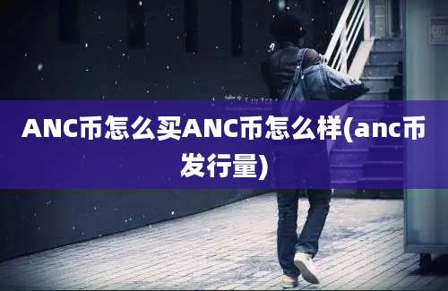 ANC币怎么买ANC币怎么样(anc币发行量)