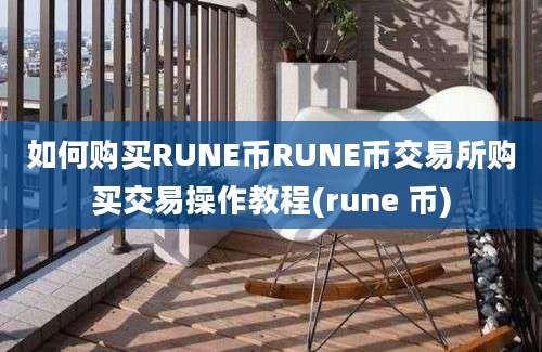 如何购买RUNE币RUNE币交易所购买交易操作教程(rune 币)