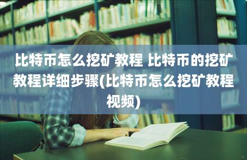 比特币怎么挖矿教程 比特币的挖矿教程详细步骤(比特币怎么挖矿教程视频)