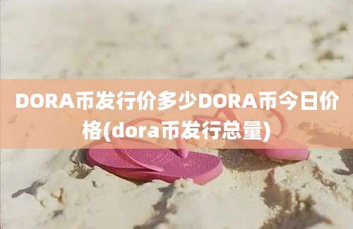 DORA币发行价多少DORA币今日价格(dora币发行总量)