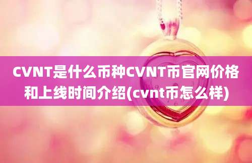 CVNT是什么币种CVNT币官网价格和上线时间介绍(cvnt币怎么样)