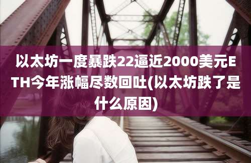 以太坊一度暴跌22逼近2000美元ETH今年涨幅尽数回吐(以太坊跌了是什么原因)