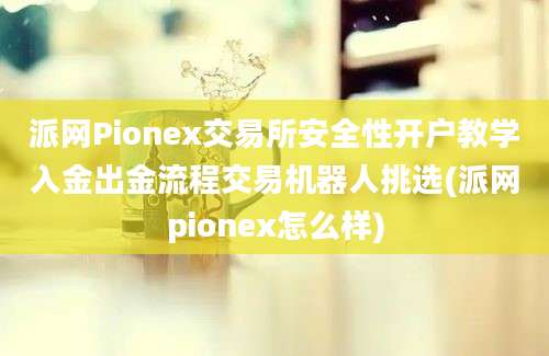 派网Pionex交易所安全性开户教学入金出金流程交易机器人挑选(派网pionex怎么样)