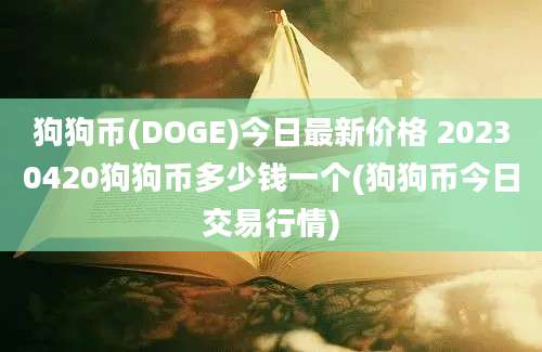 狗狗币(DOGE)今日最新价格 20230420狗狗币多少钱一个(狗狗币今日交易行情)