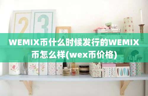 WEMIX币什么时候发行的WEMIX币怎么样(wex币价格)