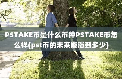 PSTAKE币是什么币种PSTAKE币怎么样(pst币的未来能涨到多少)