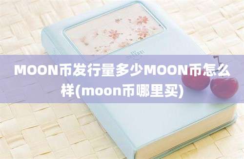 MOON币发行量多少MOON币怎么样(moon币哪里买)