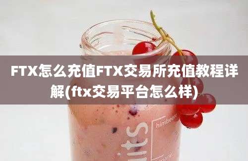 FTX怎么充值FTX交易所充值教程详解(ftx交易平台怎么样)