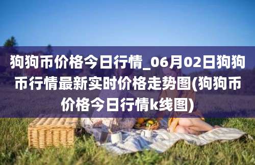 狗狗币价格今日行情_06月02日狗狗币行情最新实时价格走势图(狗狗币价格今日行情k线图)