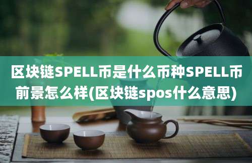 区块链SPELL币是什么币种SPELL币前景怎么样(区块链spos什么意思)