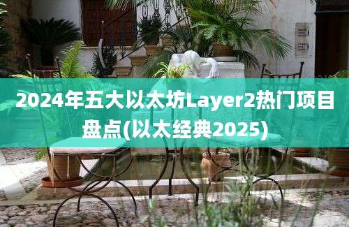 2024年五大以太坊Layer2热门项目盘点(以太经典2025)