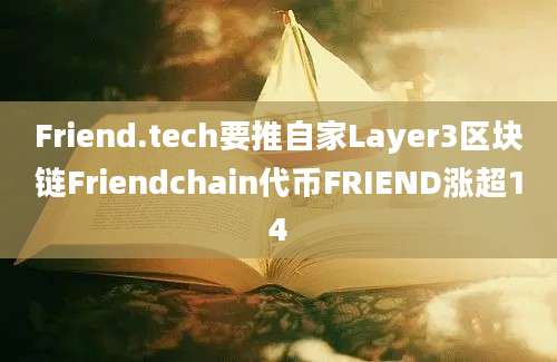 Friend.tech要推自家Layer3区块链Friendchain代币FRIEND涨超14