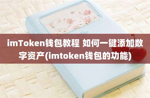 imToken钱包教程 如何一键添加数字资产(imtoken钱包的功能)