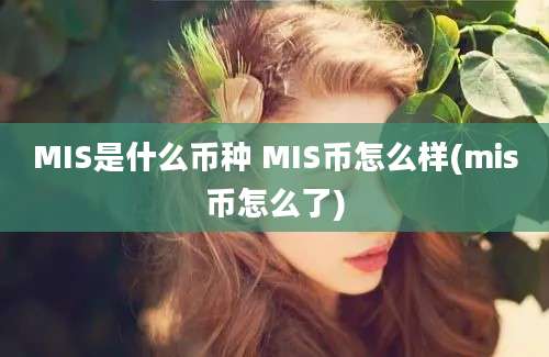 MIS是什么币种 MIS币怎么样(mis币怎么了)