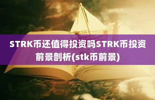 STRK币还值得投资吗STRK币投资前景剖析(stk币前景)