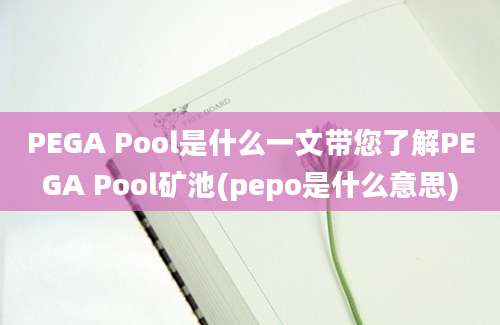 PEGA Pool是什么一文带您了解PEGA Pool矿池(pepo是什么意思)