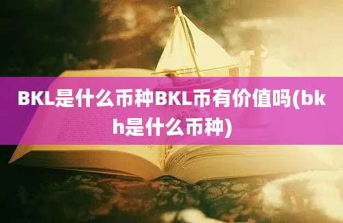 BKL是什么币种BKL币有价值吗(bkh是什么币种)