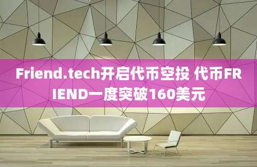 Friend.tech开启代币空投 代币FRIEND一度突破160美元