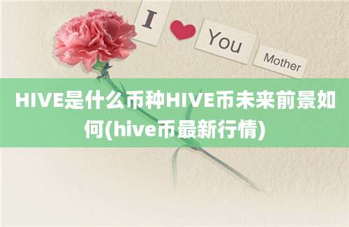 HIVE是什么币种HIVE币未来前景如何(hive币最新行情)