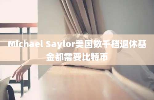 Michael Saylor美国数千档退休基金都需要比特币