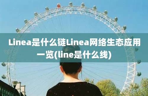 Linea是什么链Linea网络生态应用一览(line是什么线)