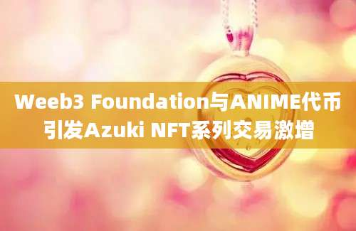 Weeb3 Foundation与ANIME代币引发Azuki NFT系列交易激增