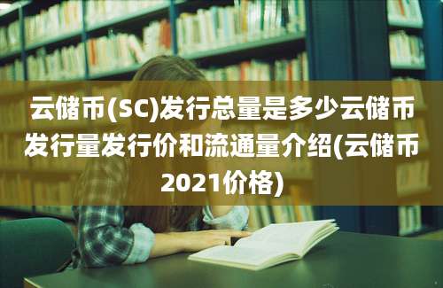 云储币(SC)发行总量是多少云储币发行量发行价和流通量介绍(云储币2021价格)