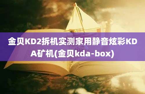 金贝KD2拆机实测家用静音炫彩KDA矿机(金贝kda-box)