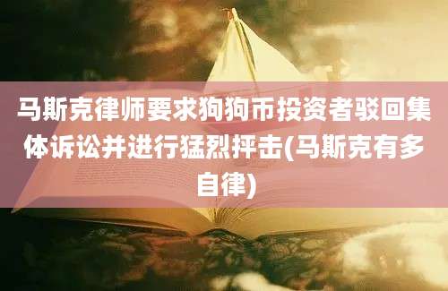 马斯克律师要求狗狗币投资者驳回集体诉讼并进行猛烈抨击(马斯克有多自律)