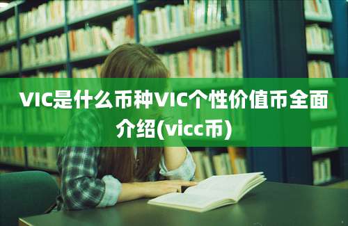 VIC是什么币种VIC个性价值币全面介绍(vicc币)