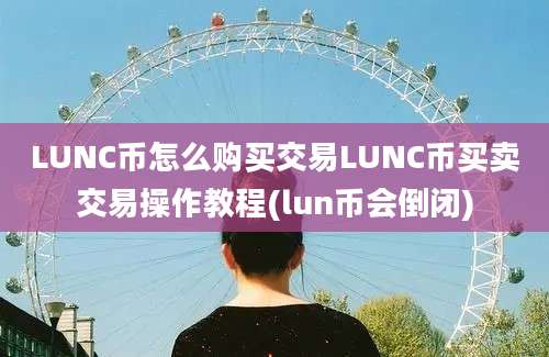 LUNC币怎么购买交易LUNC币买卖交易操作教程(lun币会倒闭)