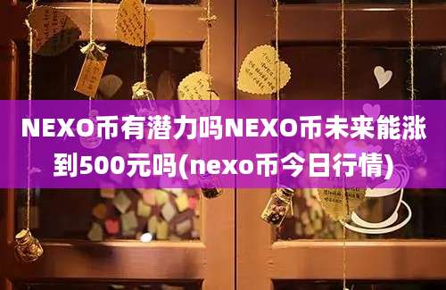 NEXO币有潜力吗NEXO币未来能涨到500元吗(nexo币今日行情)