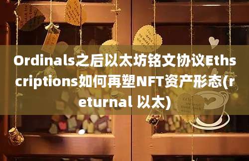 Ordinals之后以太坊铭文协议Ethscriptions如何再塑NFT资产形态(returnal 以太)