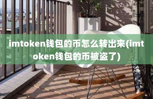 imtoken钱包的币怎么转出来(imtoken钱包的币被盗了)