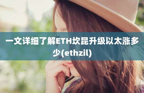 一文详细了解ETH坎昆升级以太涨多少(ethzil)