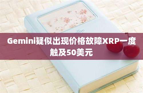 Gemini疑似出现价格故障XRP一度触及50美元