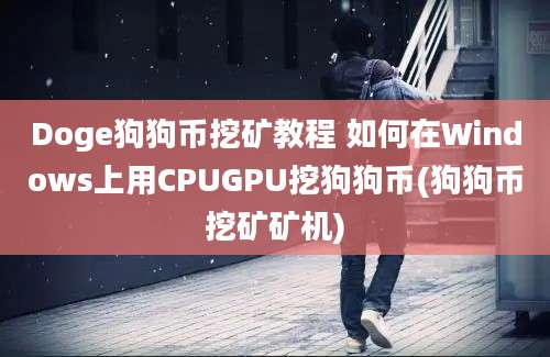 Doge狗狗币挖矿教程 如何在Windows上用CPUGPU挖狗狗币(狗狗币挖矿矿机)