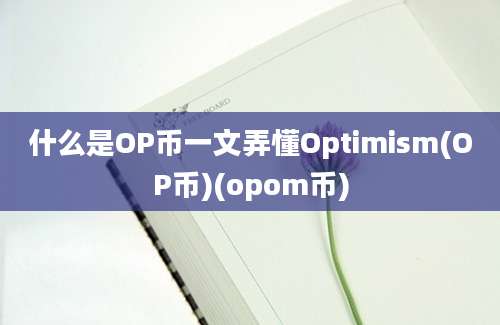 什么是OP币一文弄懂Optimism(OP币)(opom币)