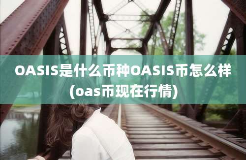 OASIS是什么币种OASIS币怎么样(oas币现在行情)