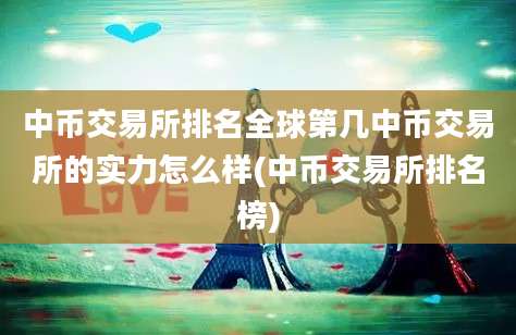 中币交易所排名全球第几中币交易所的实力怎么样(中币交易所排名榜)