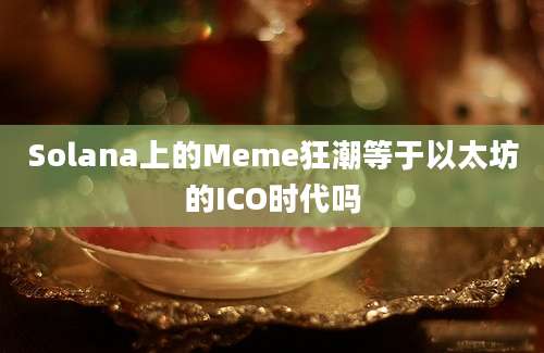 Solana上的Meme狂潮等于以太坊的ICO时代吗