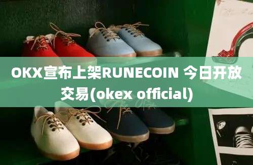 OKX宣布上架RUNECOIN 今日开放交易(okex official)