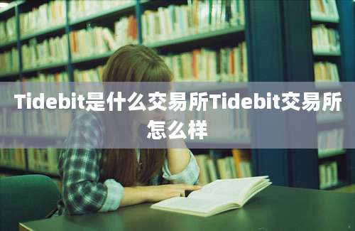 Tidebit是什么交易所Tidebit交易所怎么样